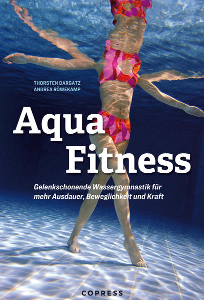 Produktbild: Aqua Fitness. Gelenkschonende Wassergymnastik für mehr Ausdauer, Beweglichkeit und Kraft | Andrea Röwekamp, Thorsten Dargatz