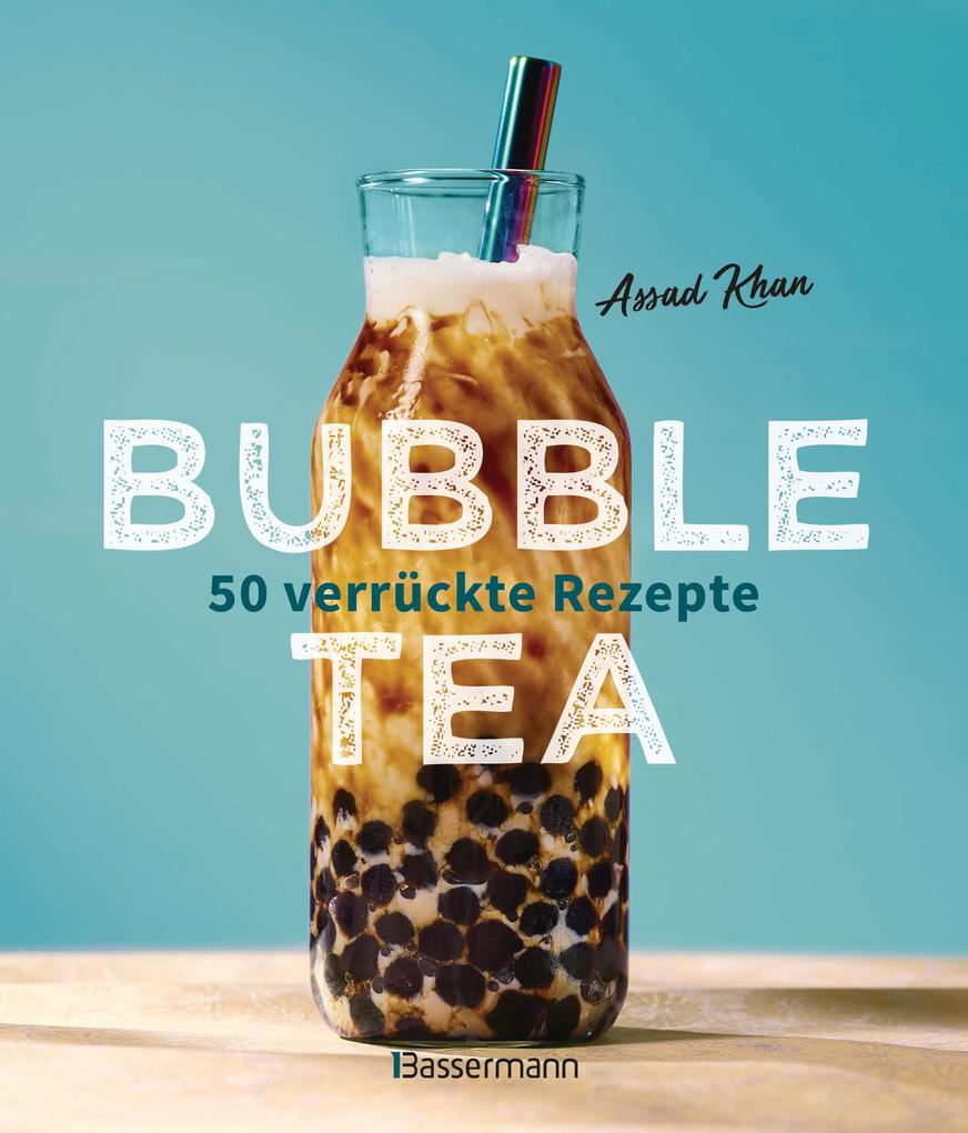 Produktbild: Bubble Tea selber machen - 50 verrückte Rezepte für kalte und heiße Bubble Tea Cocktails und Mocktails. Mit oder ohne Krone | Assad Khan