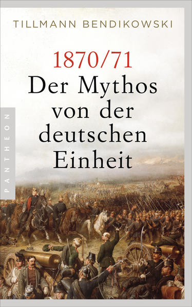 Produktbild: 1870/71: Der Mythos von der deutschen Einheit | Tillmann Bendikowski