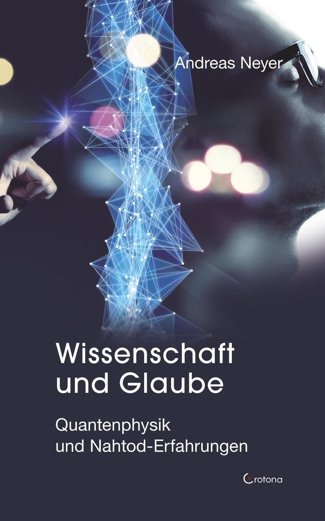 Produktbild: Wissenschaft und Glaube: Quantenphysik und Nahtod-Erfahrungen | Andreas Neyer