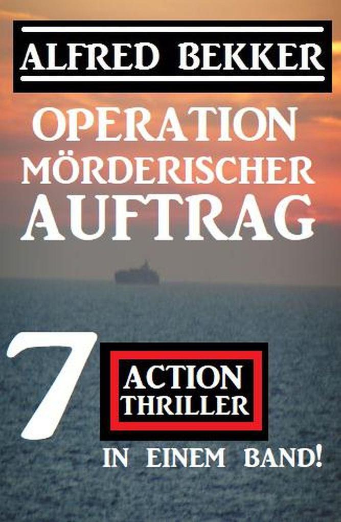 Produktbild: Operation Mörderischer Auftrag: 7 Action Thriller in einem Band | Alfred Bekker