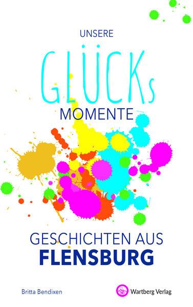 Produktbild: Unsere Glücksmomente - Geschichten aus Flensburg | Britta Bendixen