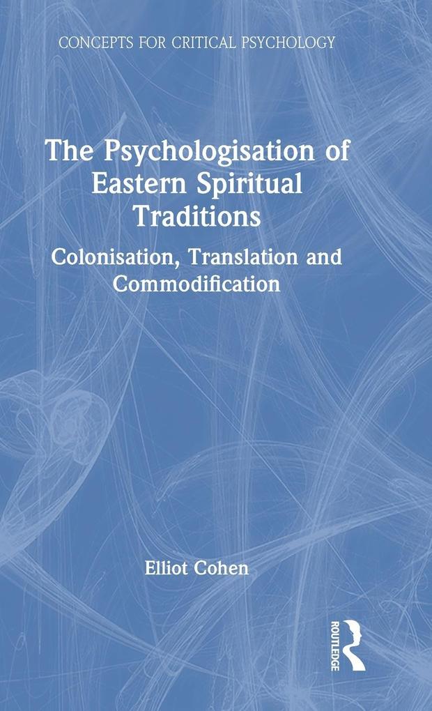 Produktbild: The Psychologisation of Eastern Spiritual Traditions | Elliot Cohen
