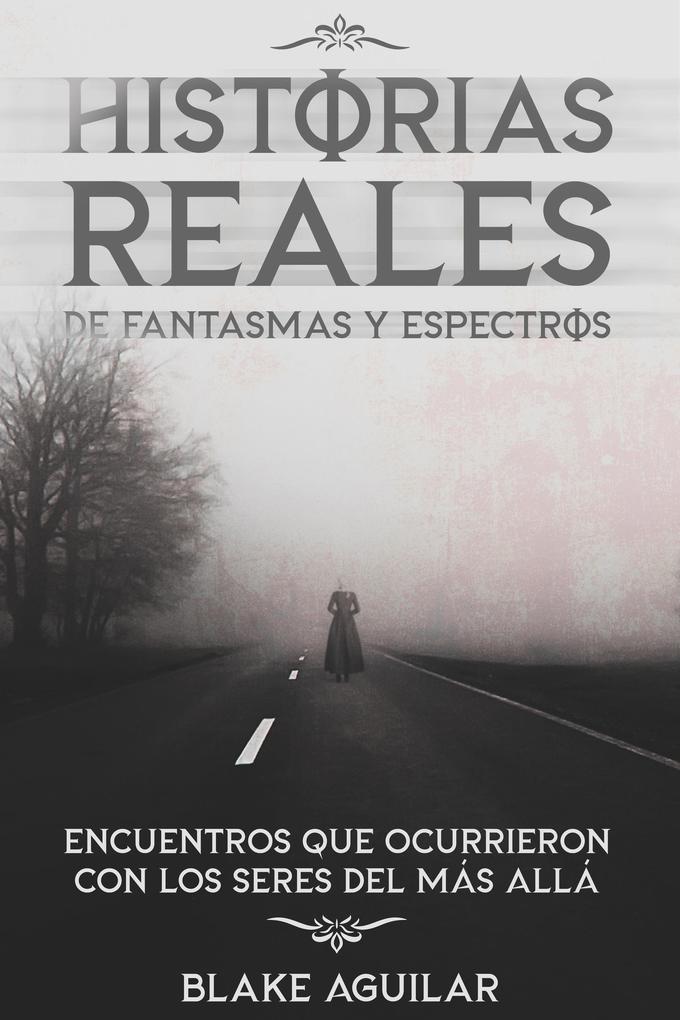 Produktbild: Historias Reales de Fantasmas y Espectros: Encuentros que Ocurrieron con los Seres del más Allá | Blake Aguilar