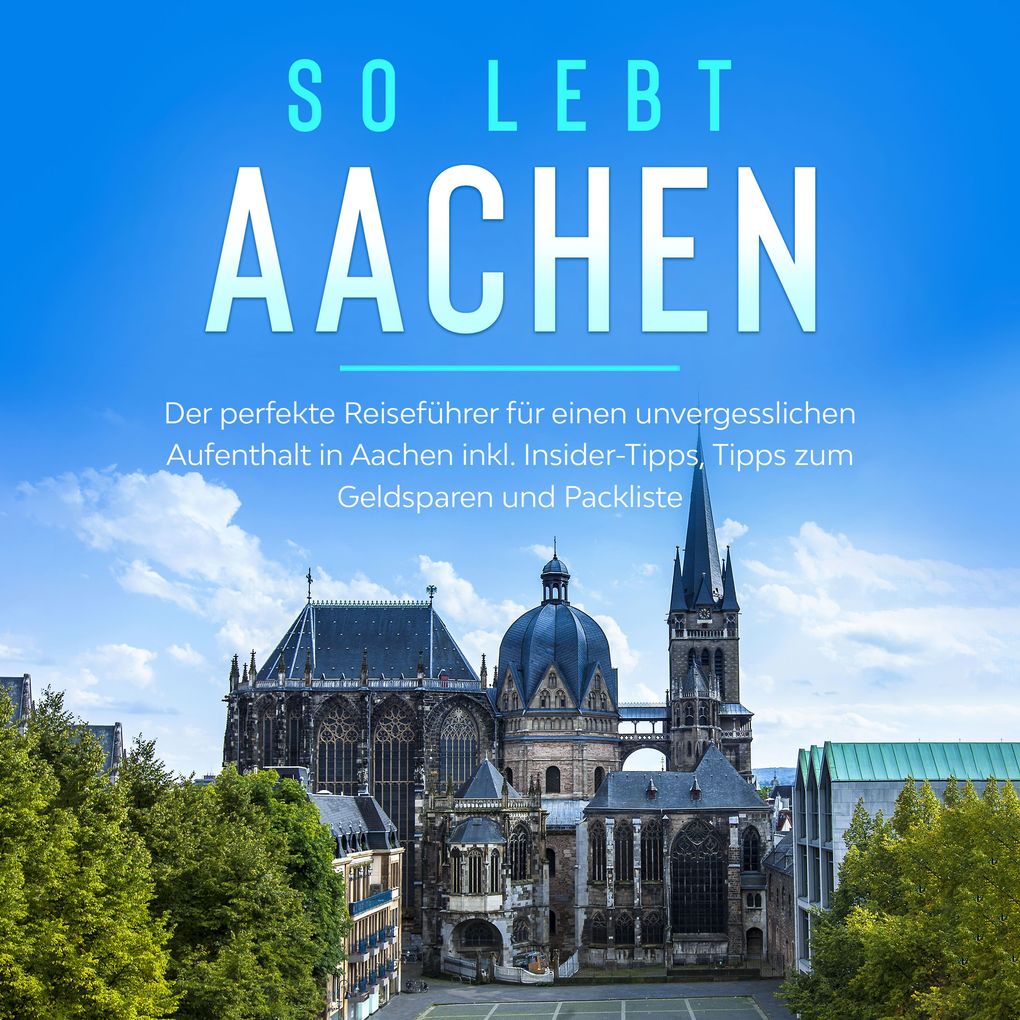 Produktbild: So lebt Aachen: Der perfekte Reiseführer für einen unvergesslichen Aufenthalt in Aachen inkl. Insider-Tipps, Tipps zum Geldsparen und Packliste | Annika Kirschner