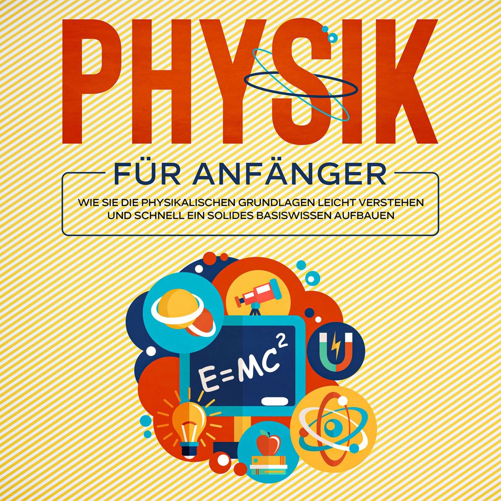 Produktbild: Physik für Anfänger: Wie Sie die physikalischen Grundlagen leicht verstehen und schnell ein solides Basiswissen aufbauen | Markus Reilmann