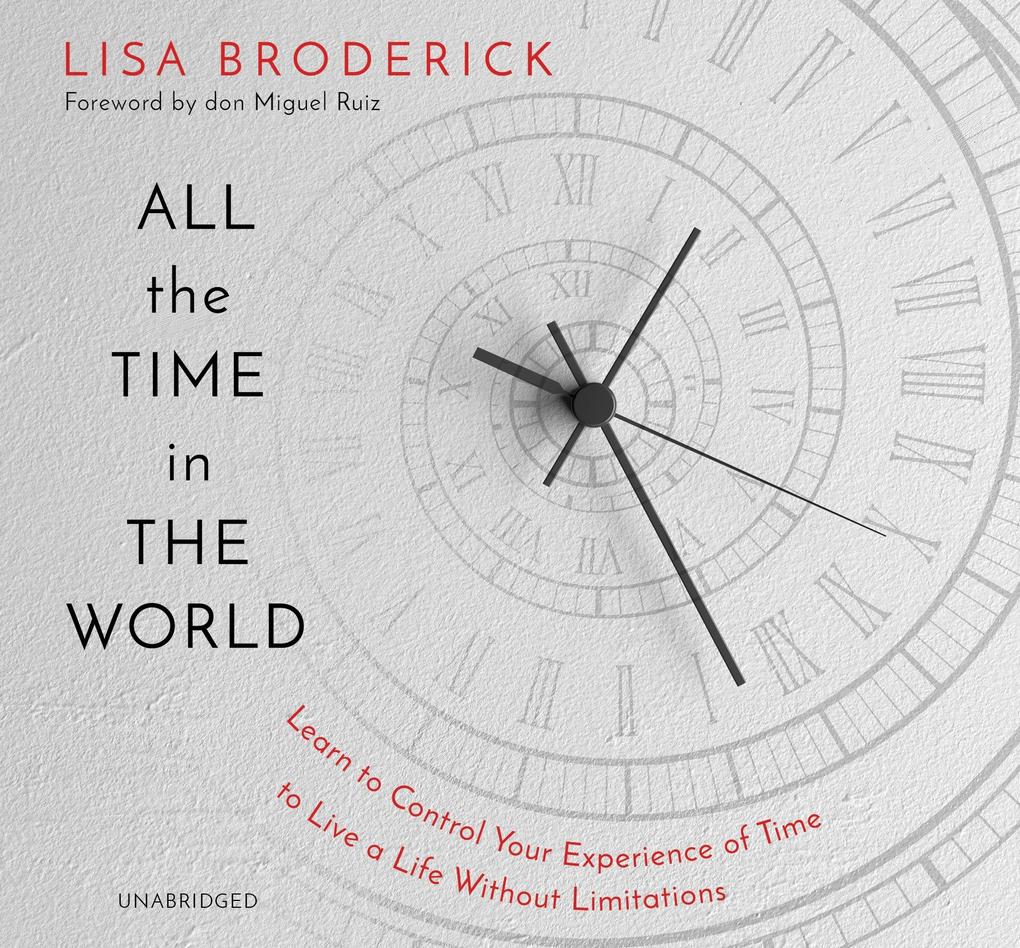 Produktbild: All the Time in the World: Learn to Control Your Experience of Time to Live a Life Without Limitations | Lisa Broderick