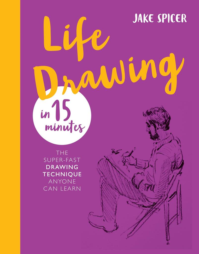 Produktbild: Life Drawing in 15 Minutes | Jake Spicer
