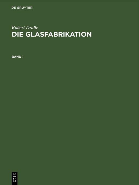 Produktbild: Robert Dralle: Die Glasfabrikation. Band 1 | Robert Dralle