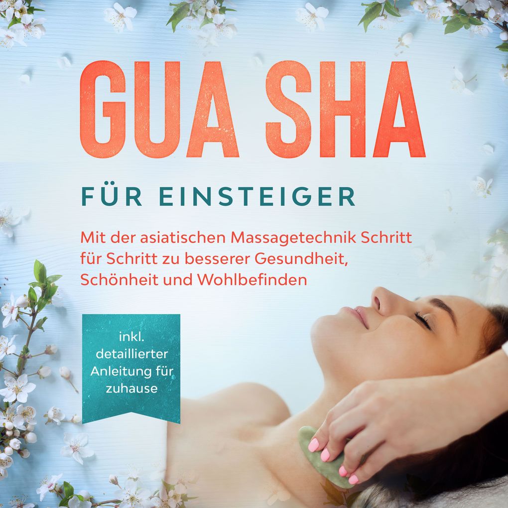 Produktbild: Gua Sha für Einsteiger: Mit der asiatischen Massagetechnik Schritt für Schritt zu besserer Gesundheit, Schönheit und Wohlbefinden - inkl. detaillierter Anleitung für zuhause | Lorina Grapengeter