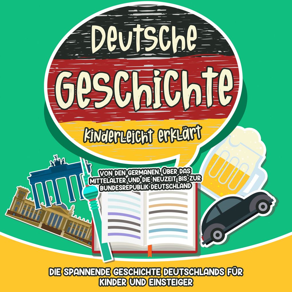 Produktbild: Deutsche Geschichte kinderleicht erklärt: Von den Germanen, über das Mittelalter und die Neuzeit bis zur Bundesrepublik Deutschland - Die spannende Geschichte Deutschlands für Kinder und Einsteiger | Lisa Weinberger
