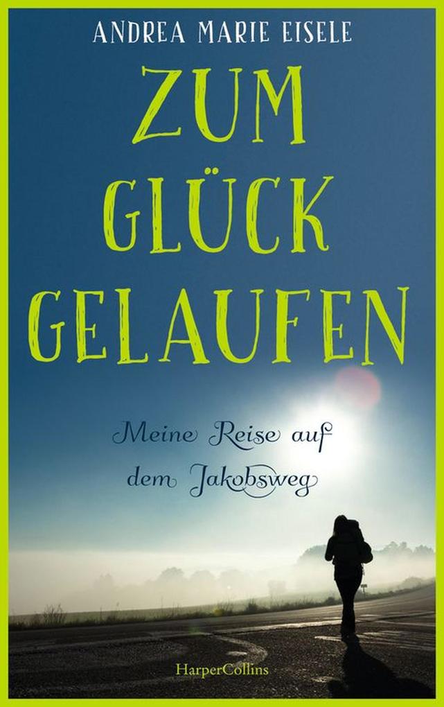 Produktbild: Zum Glück gelaufen - Meine Reise auf dem Jakobsweg | Andrea Marie Eisele