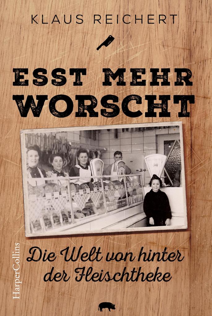 Produktbild: »Esst mehr Worscht« - Die Welt von hinter der Fleischtheke | Klaus Reichert