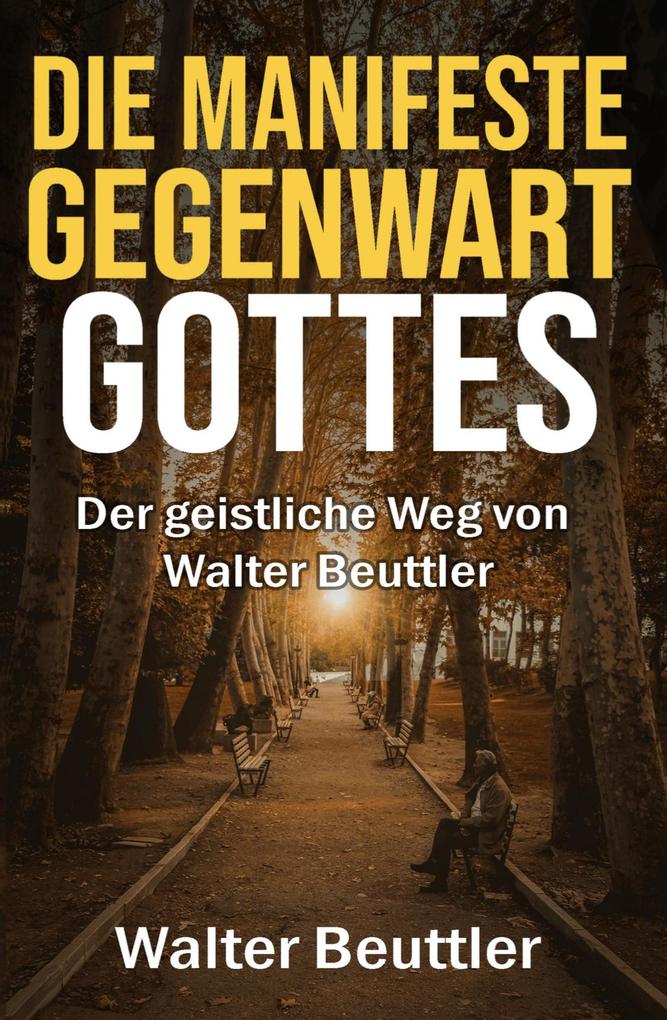 Produktbild: Die manifeste Gegenwart Gottes: Der geistliche Weg von Walter Beuttler | Walter Beuttler