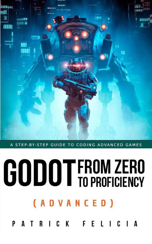 Produktbild: Godot from Zero to Proficiency (Advanced) | Patrick Felicia