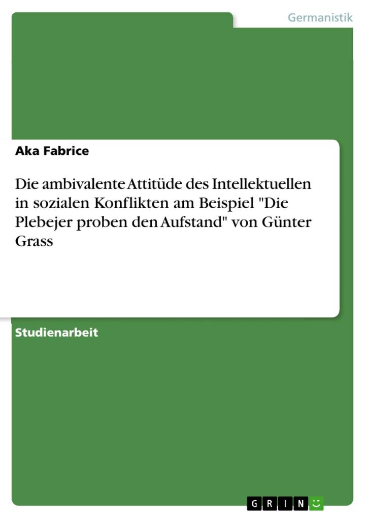 Produktbild: Die ambivalente Attitüde des Intellektuellen in sozialen Konflikten am Beispiel "Die Plebejer proben den Aufstand" von Günter Grass | Aka Fabrice
