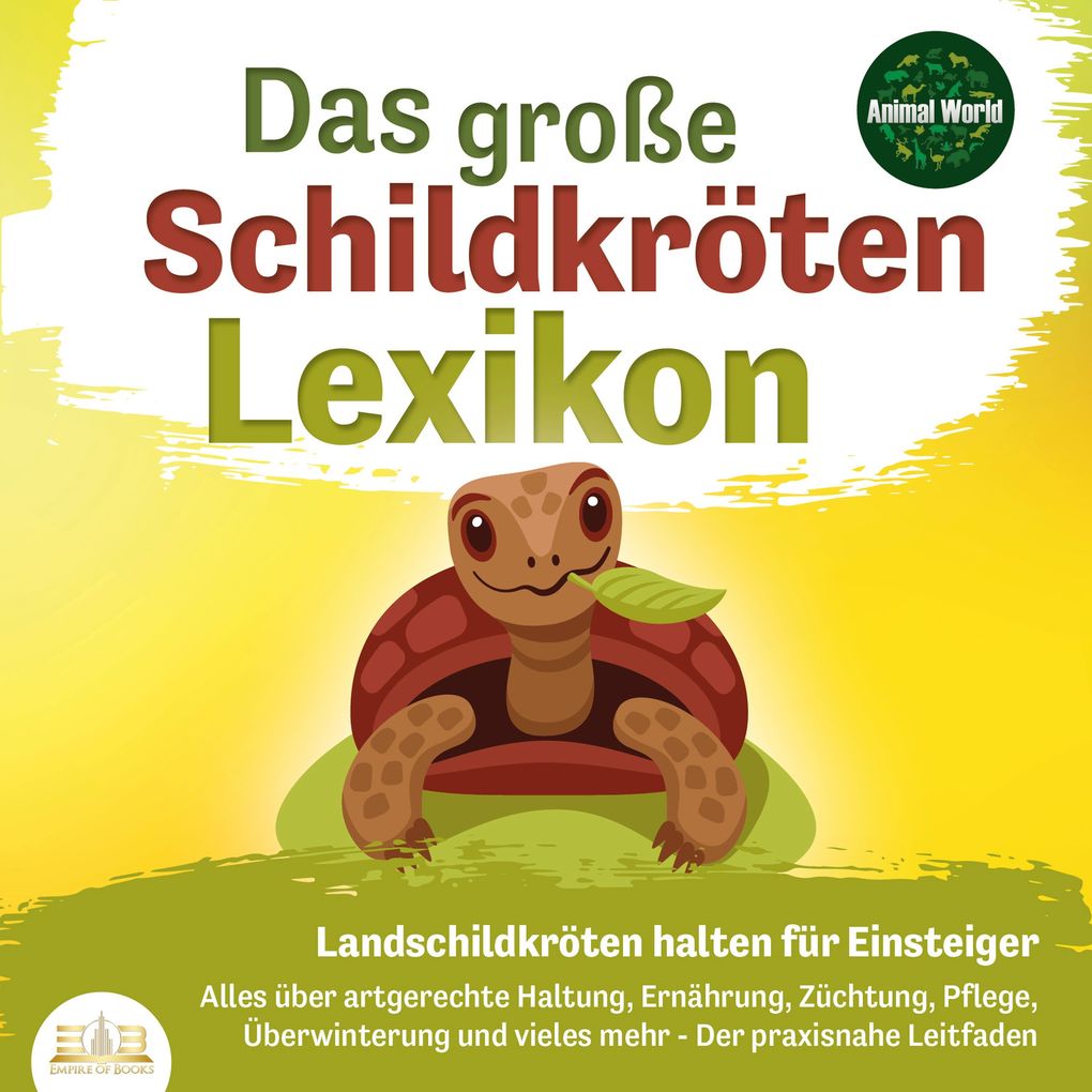Produktbild: DAS GROSSE SCHILDKRÖTENLEXIKON - Landschildkröten halten für Einsteiger: Alles über artgerechte Haltung, Ernährung, Züchtung, Pflege, Überwinterung und vieles mehr - Der praxisnahe Leitfaden | Animal World