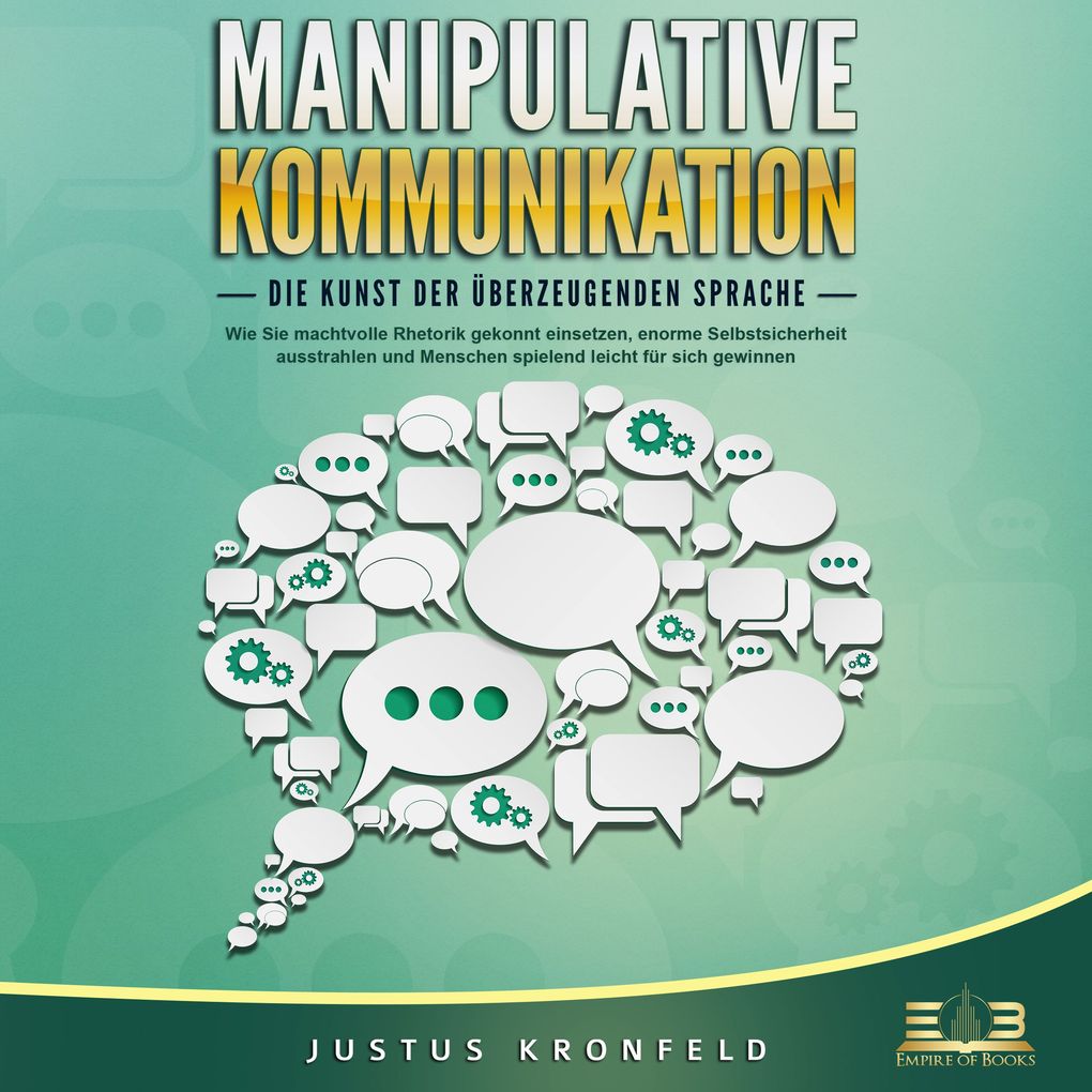 Produktbild: MANIPULATIVE KOMMUNIKATION - Die Kunst der überzeugenden Sprache: Wie Sie machtvolle Rhetorik gekonnt einsetzen, enorme Selbstsicherheit ausstrahlen und Menschen spielend leicht für sich gewinnen | Justus Kronfeld