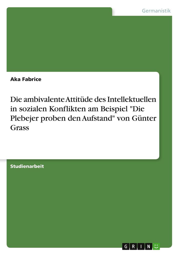 Produktbild: Die ambivalente Attitüde des Intellektuellen in sozialen Konflikten am Beispiel "Die Plebejer proben den Aufstand" von Günter Grass | Aka Fabrice