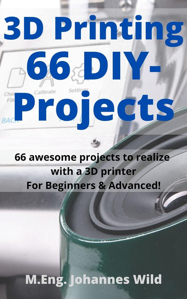 Produktbild: 3D Printing | 66 DIY-Projects | M. Eng. Johannes Wild