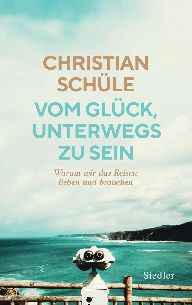 Produktbild: Vom Glück, unterwegs zu sein | Christian Schüle