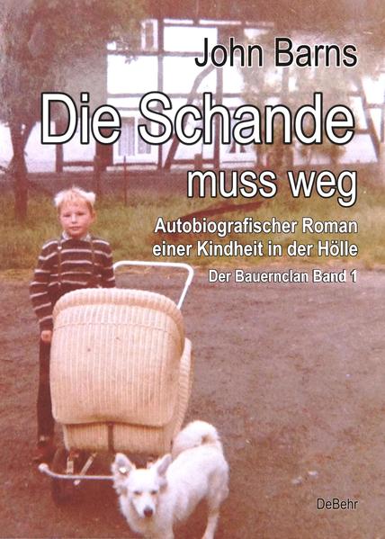 Produktbild: Die Schande muss weg - Autobiografischer Roman einer Kindheit in der Hölle - Der Bauernclan Band 1 | John Barns