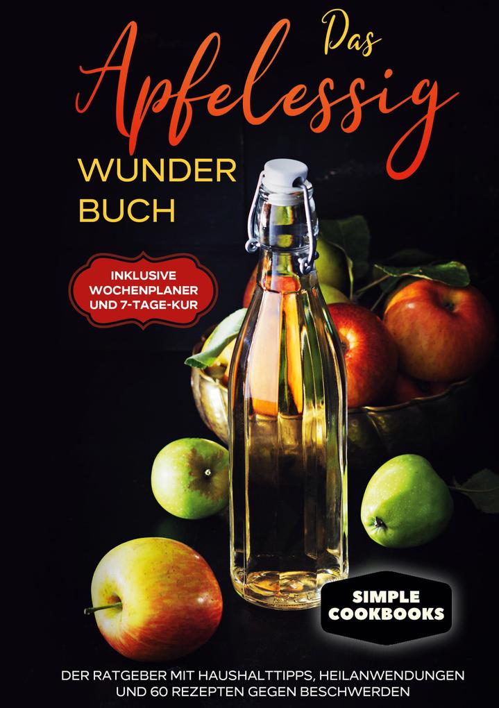 Produktbild: Das Apfelessig Wunder Buch: Der Ratgeber mit Haushalttipps, Heilanwendungen und 60 Rezepten gegen Beschwerden - Inklusive Wochenplaner und 7-Tage-Kur | Simple Cookbooks