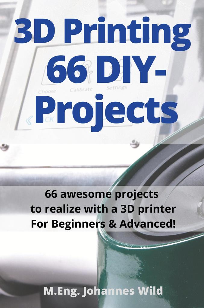 Produktbild: 3D Printing | 66 DIY-Projects | M. Eng. Johannes Wild