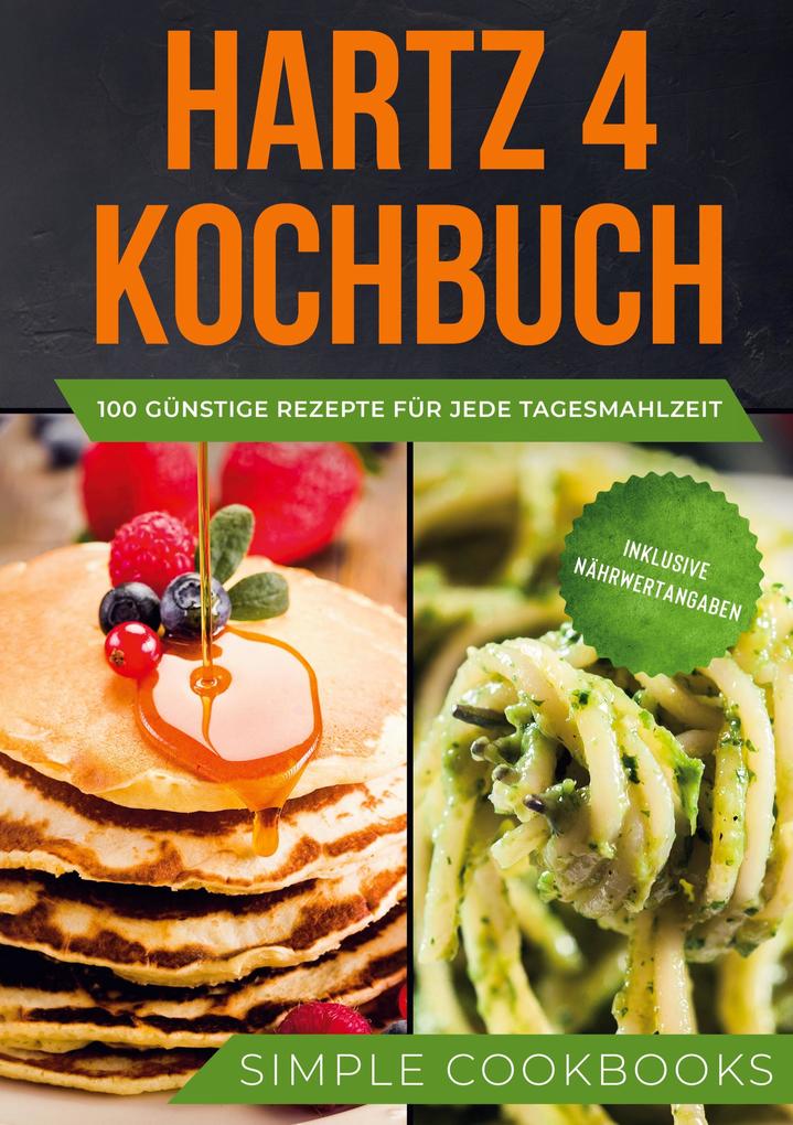 Produktbild: Hartz 4 Kochbuch: 100 günstige Rezepte für jede Tagesmahlzeit - Inklusive Nährwertangaben | Simple Cookbooks