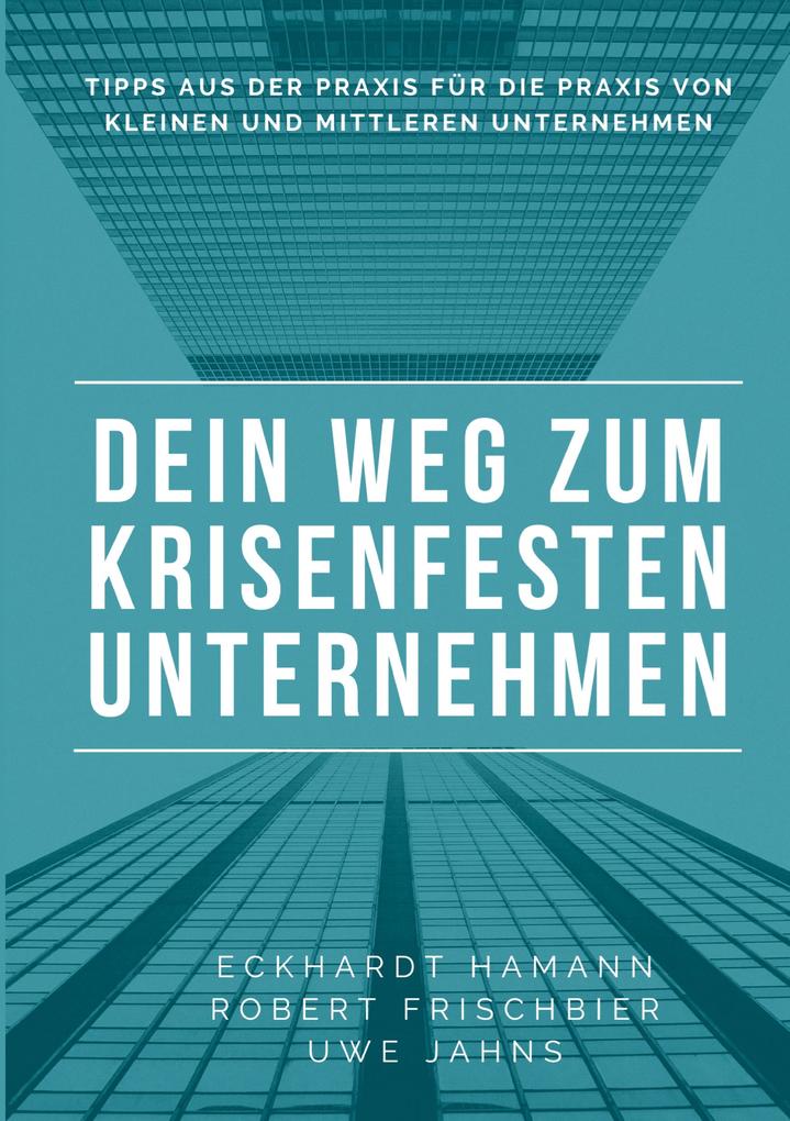 Produktbild: Dein Weg zum krisenfesten Unternehmen | Eckhardt Hamann, Uwe Jahns, Robert Frischbier