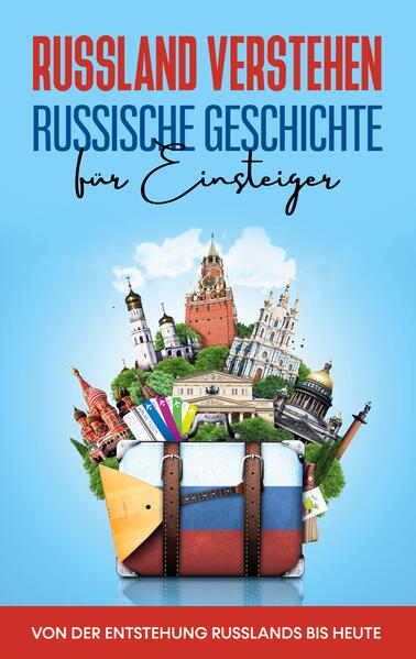 Produktbild: Russland verstehen - Russische Geschichte für Einsteiger: Von der Entstehung Russlands bis heute | Manuel Schneider