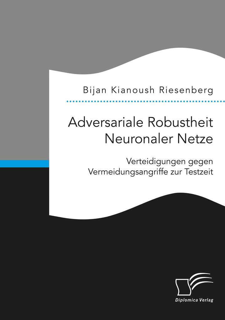 Produktbild: Adversariale Robustheit Neuronaler Netze. Verteidigungen gegen Vermeidungsangriffe zur Testzeit | Bijan Kianoush Riesenberg