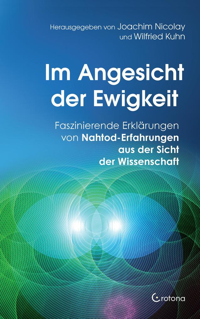 Produktbild: Im Angesicht der Ewigkeit: Faszinierende Erklärungen von Nahtod-Erfahrungen aus der Sicht der Wissenschaft | Joachim Nicolay, Wilfried Kuhn