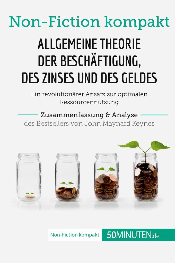 Produktbild: Allgemeine Theorie der Beschäftigung, des Zinses und des Geldes. Zusammenfassung & Analyse des Bestsellers von John Maynard Keynes | 50Minuten