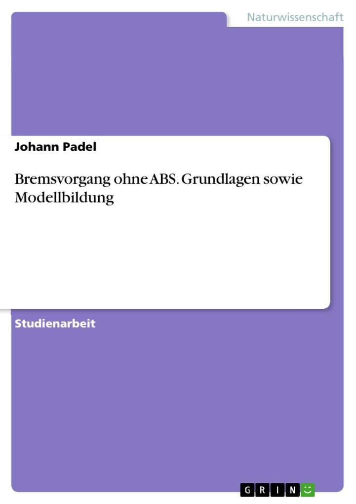 Produktbild: Bremsvorgang ohne ABS. Grundlagen sowie Modellbildung | Johann Padel