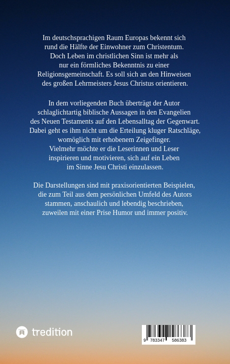 Weitere Ansicht: Die Aussagen Jesu Christi sollten auch heute Richtschnur für unser Leben sein. Welche Möglichkeiten es gibt, beschreibt der Autor anschaulich und lebendig, mit einer Prise Humor und immer positiv. | Peter Harder
