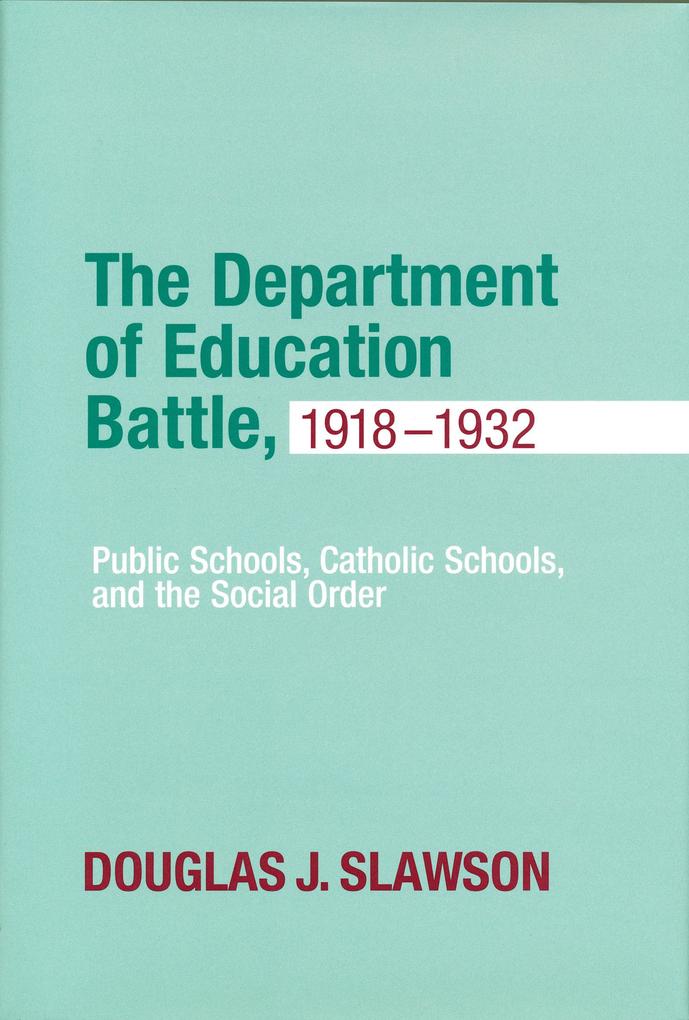 Department of Education Battle, 1918-1932: Public Schools, Catholic Schools, and the Social Order als Buch (gebunden)