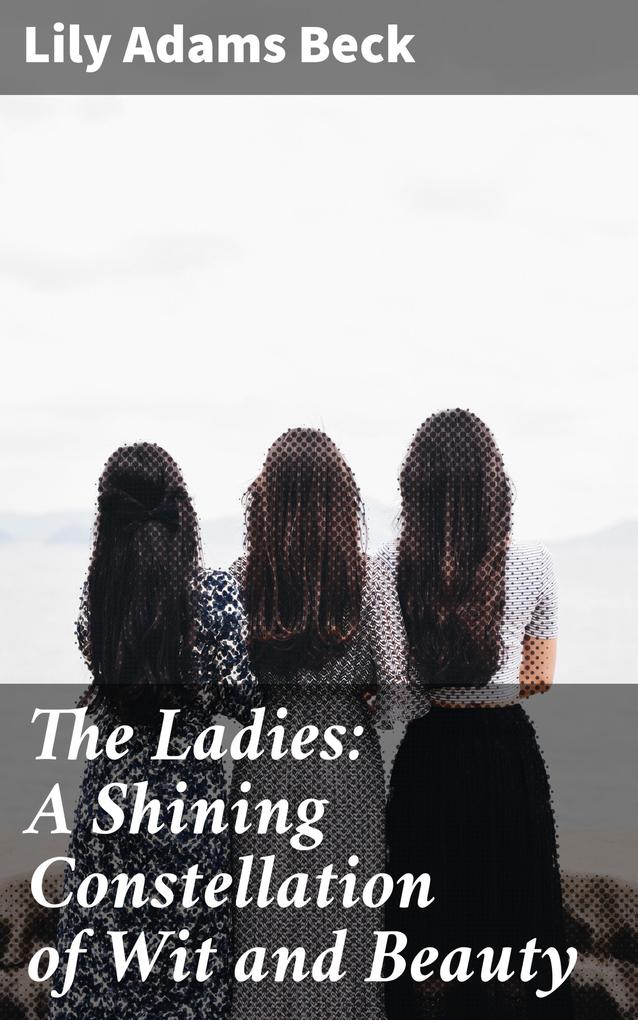 Produktbild: The Ladies: A Shining Constellation of Wit and Beauty | Lily Adams Beck