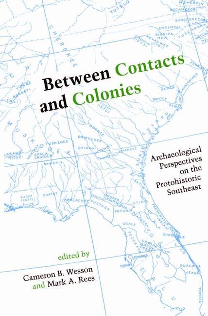 Between Contacts and Colonies: Archaeological Perspectives on the Protohistoric Southeast als Taschenbuch