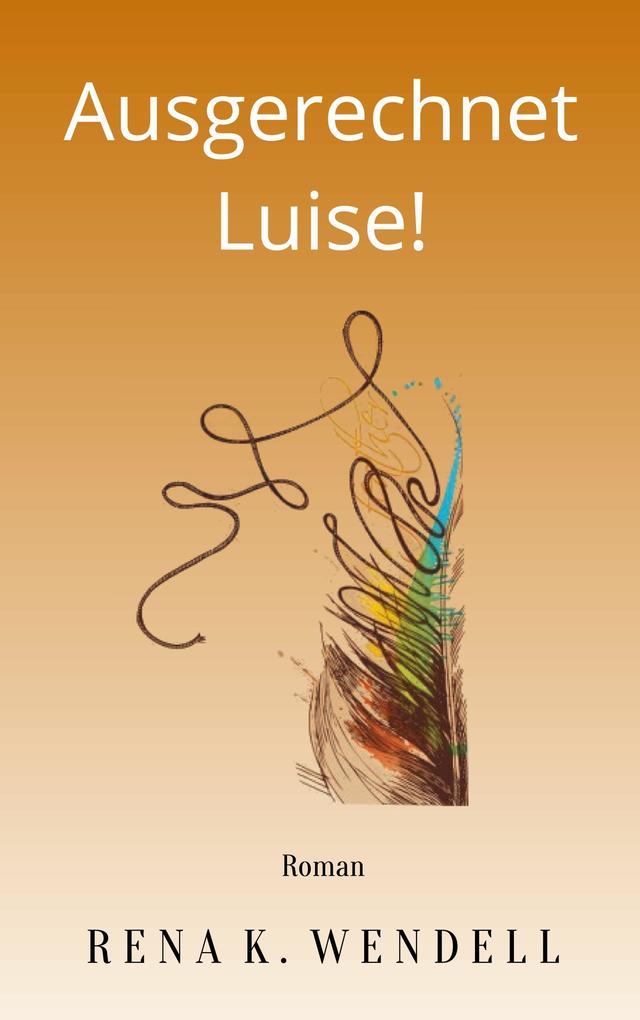 Produktbild: Ausgerechnet Luise! | Rena K. Wendell