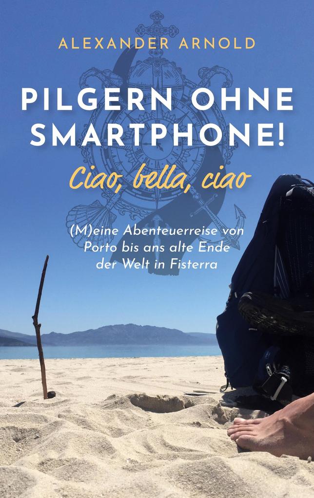 Produktbild: Pilgern ohne Smartphone! Ciao, bella, ciao | Alexander Arnold