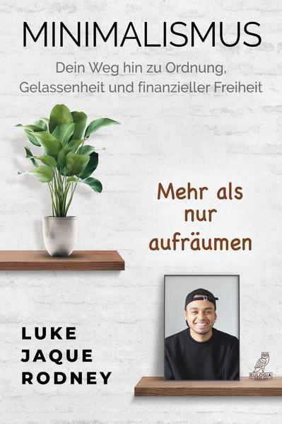 Produktbild: Minimalismus - Dein Weg hin zu Ordnung, Gelassenheit und finanzieller Freiheit | Luke Jaque-Rodney