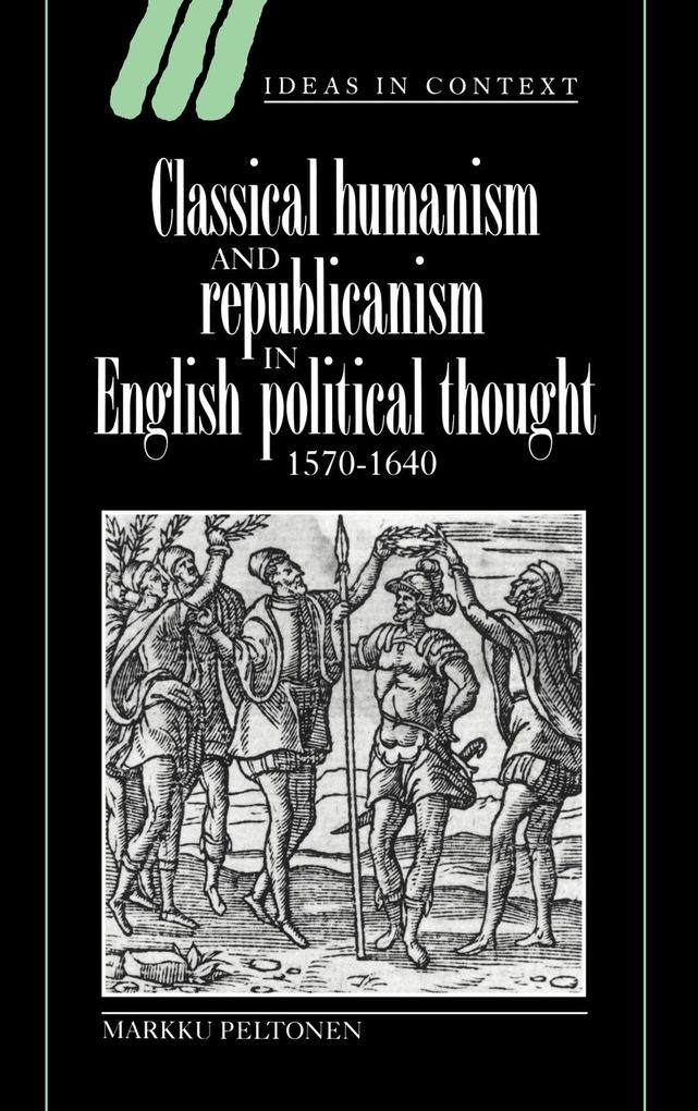 Classical Humanism and Republicanism in English Political Thought, 1570 1640 als Buch (gebunden)
