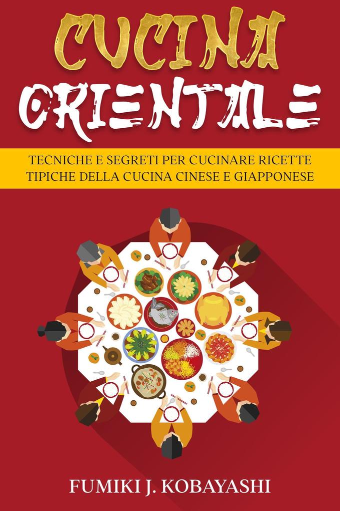 Produktbild: Cucina Orientale: Tecniche e Segreti per Cucinare Ricette Tipiche della Cucina Cinese e Giapponese | Fumiki J. Kobayashi