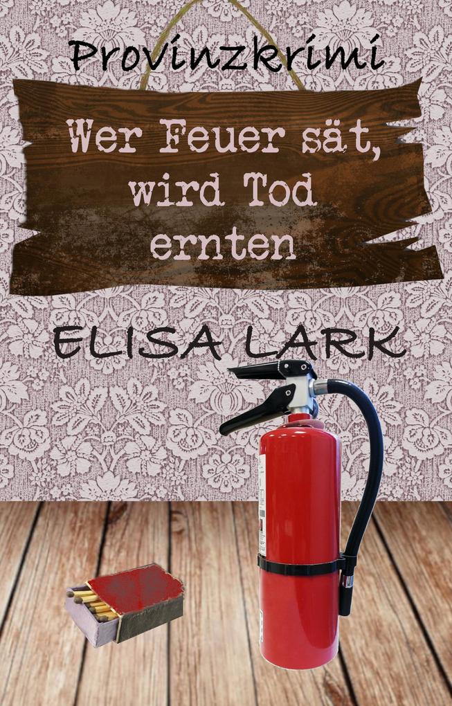 Produktbild: Wer Feuer sät, wird Tod ernten | Elisa Lark