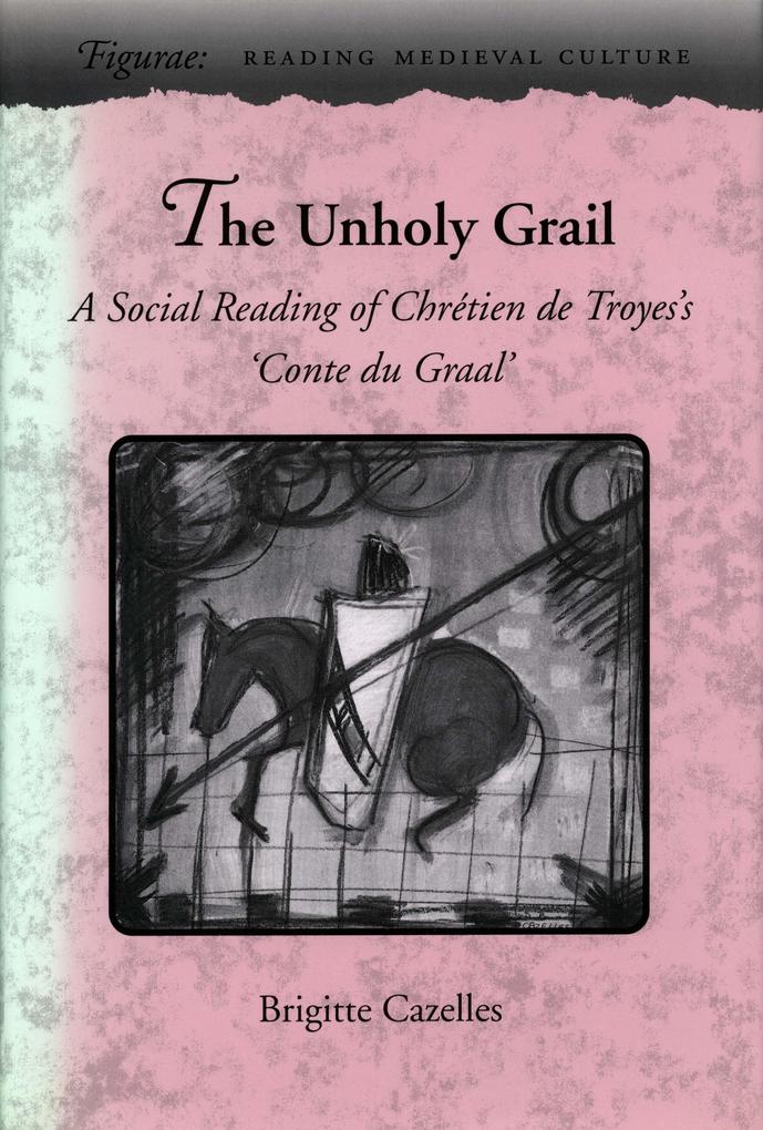 The Unholy Grail: A Social Reading of Chrétien de Troyes's 'Conte Du Graal' als Buch (gebunden)
