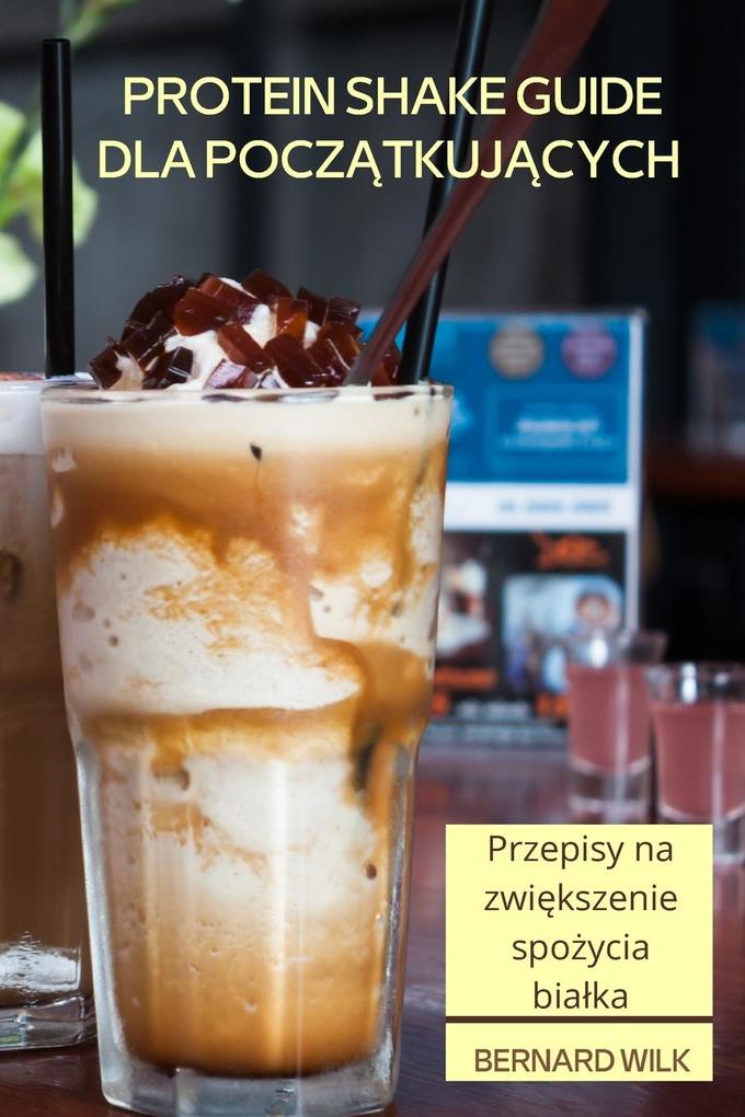 Produktbild: PROTEIN SHAKE GUIDE DLA POCZTKUJCYCH | Bernard Wilk
