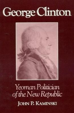 George Clinton: Yeoman Politician of the New Republic als Buch (gebunden)