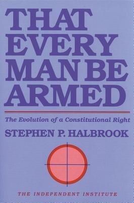 That Every Man Be Armed: The Evolution of a Constitutional Right als Taschenbuch