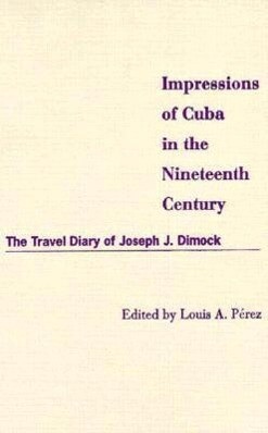 Impressions of Cuba in the Nineteenth Century: The Travel Diary of Joseph J. Dimock als Buch (gebunden)